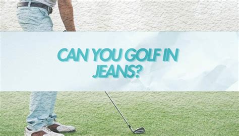 can you golf in jeans